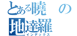 とある曉の地達羅（インデックス）