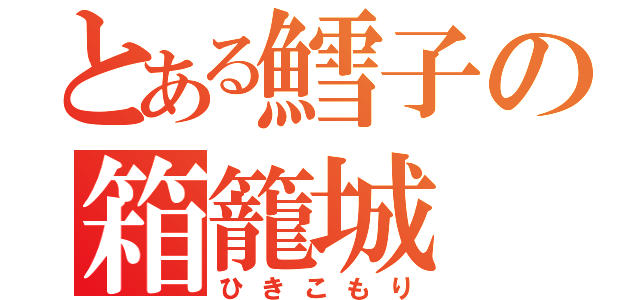 とある鱈子の箱籠城（ひきこもり）