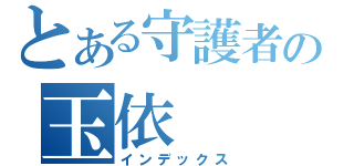 とある守護者の玉依（インデックス）