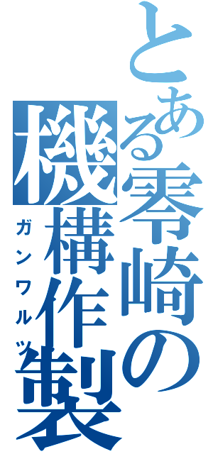 とある零崎の機構作製師（ガンワルツ）