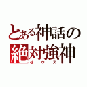 とある神話の絶対強神（ゼウス）