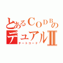 とあるＣＯＤＢＯのデュアル武器Ⅱ（チートコード）