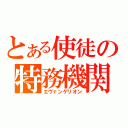 とある使徒の特務機関（エヴァンゲリオン）