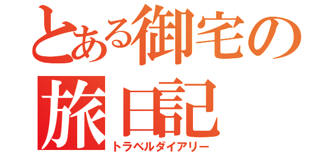 とある御宅の旅日記（トラベルダイアリー）