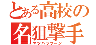 とある高校の名狙撃手（マツバラサーン）