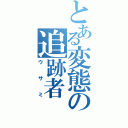 とある変態の追跡者（ウサミ）