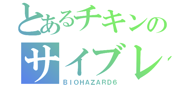 とあるチキンのサイブレ（ＢＩＯＨＡＺＡＲＤ６）