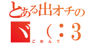 とある出オチのヾ（：３ノシヾ）ノシ”（ごめんて）