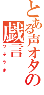 とある声オタの戯言（つぶやき）