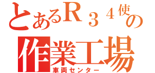 とあるＲ３４使いの作業工場（車両センター）