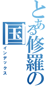 とある修羅の国（インデックス）