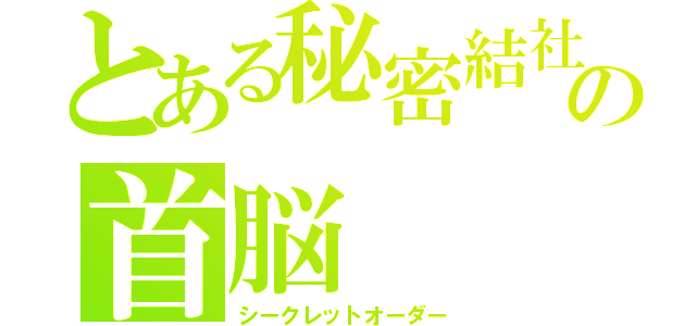 とある秘密結社の首脳（シークレットオーダー）