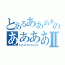 とあるああああああのああああああああああⅡ（あああああああああああああ）