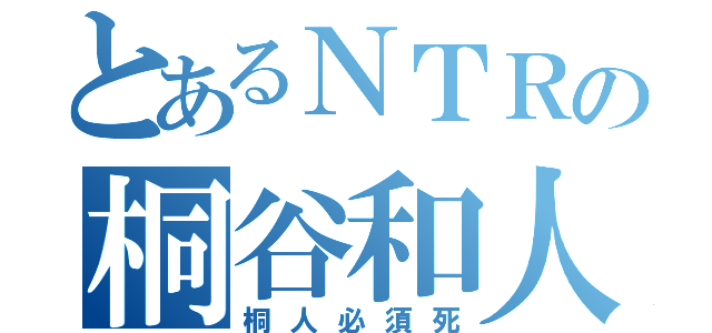 とあるＮＴＲの桐谷和人（桐人必須死）