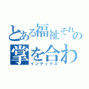 とある福祉それはの掌を合わせる心（インデックス）