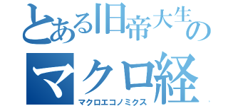 とある旧帝大生のマクロ経済学（マクロエコノミクス）