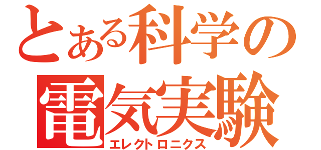 とある科学の電気実験（エレクトロニクス）