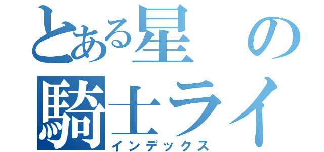 とある星の騎士ライト（インデックス）