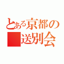 とある京都の　送別会（）