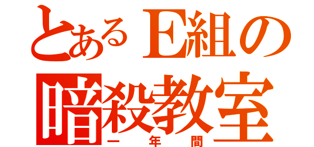 とあるＥ組の暗殺教室（一年間）