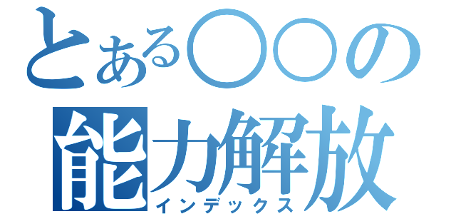 とある○○の能力解放（インデックス）