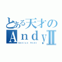 とある天才のＡｎｄｙⅡ（Ｇｅｎｉｕｓ Ａｎｄｙ）