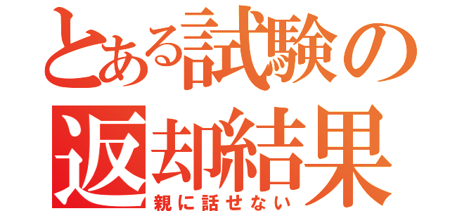 とある試験の返却結果（親に話せない）