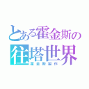 とある霍金斯の往塔世界（霍金斯製作）