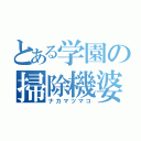 とある学園の掃除機婆（ナカマツマコ）