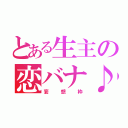 とある生主の恋バナ♪（妄想枠）