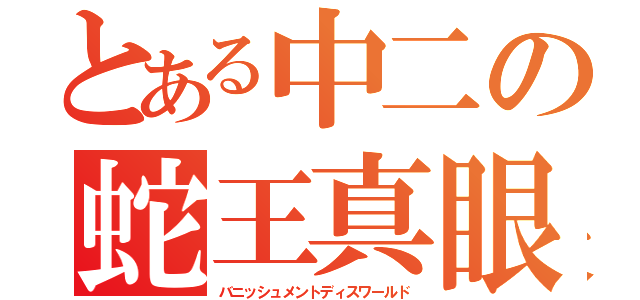 とある中二の蛇王真眼（バニッシュメントディスワールド）