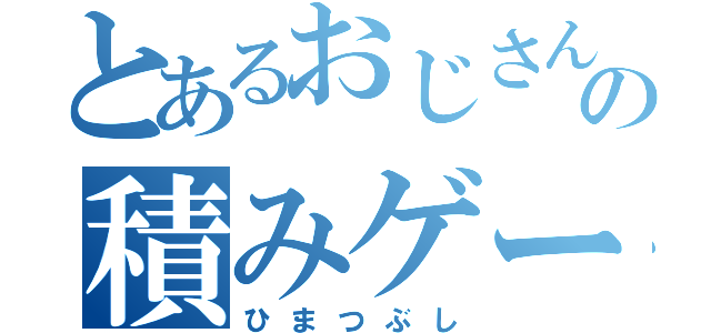 とあるおじさんの積みゲー崩し（ひまつぶし）