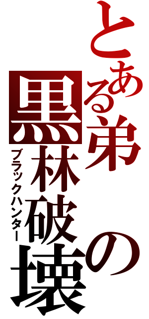 とある弟の黒林破壊（ブラックハンター）