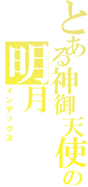 とある神御天使の明月（インデックス）