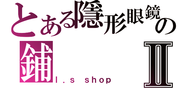 とある隱形眼鏡の鋪Ⅱ（ｌ．ｓ ｓｈｏｐ）