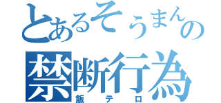 とあるそうまんの禁断行為（飯テロ）