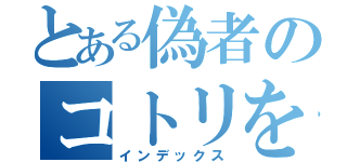 とある偽者のコトリを貼る人（インデックス）