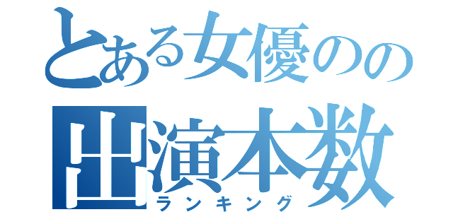 とある女優のの出演本数（ランキング）