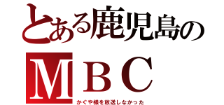 とある鹿児島のＭＢＣ（かぐや様を放送しなかった）