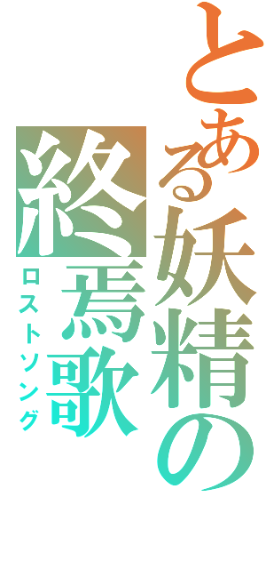 とある妖精の終焉歌（ロストソング）