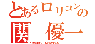 とあるロリコンの関 優一（君は生クリームの味がするね。）