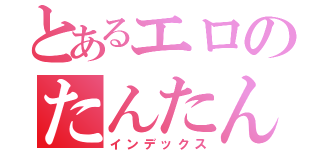 とあるエロのたんたんめん（インデックス）