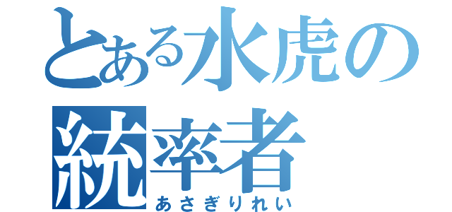 とある水虎の統率者（あさぎりれい）