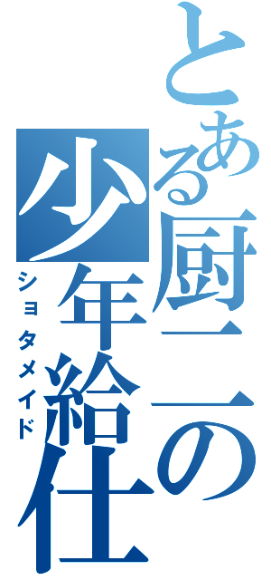 とある厨二の少年給仕（ショタメイド）