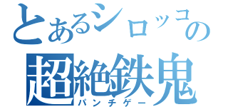 とあるシロッコの超絶鉄鬼（パンチゲー）