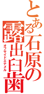 とある石原の露出臼歯（オフサイドエナメル）