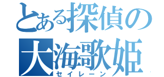 とある探偵の大海歌姫（セイレーン）