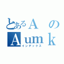 とあるＡのＡｕｍｋｉｍｋｅ３ｚ（インデックス）