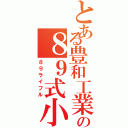 とある豊和工業の８９式小銃（８９ライフル）