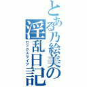 とある乃絵美の淫乱日記（セックスライフ）